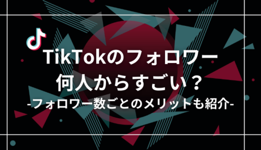 TikTokのフォロワーは何人からすごいのか？フォロワー数ごとのメリットと稼ぎ方を解説