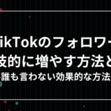 TikTokのフォロワーを飛躍的に増やす裏技と効果的な方法