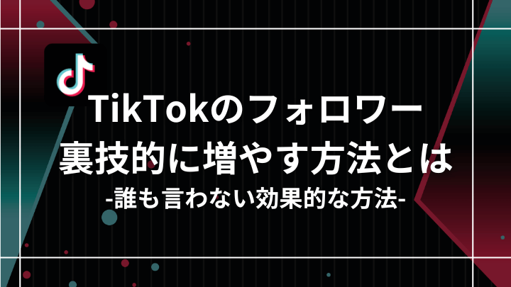 TikTokのフォロワーを飛躍的に増やす裏技と効果的な方法