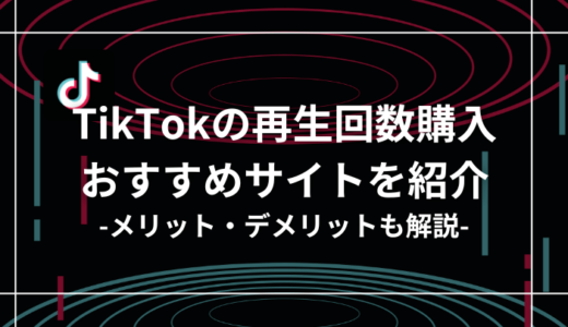 TikTokの再生回数購入おすすめサイト8選！メリットやデメリットも紹介！